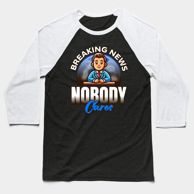 Breaking News Nobody Cares Baseball T-Shirt by BankaiChu